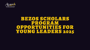 Bezos Scholars Program Opportunities for Young Leaders 2025